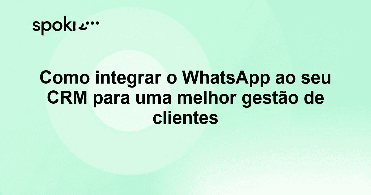 Como integrar o WhatsApp ao seu CRM para uma melhor gestão de clientes