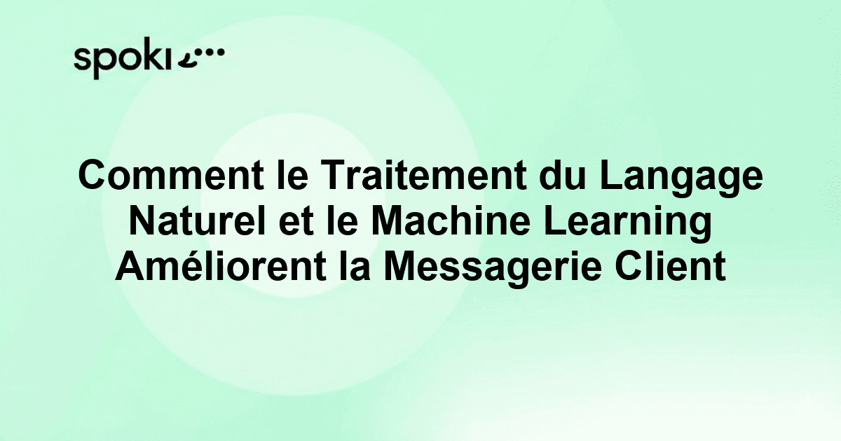 Comment le Traitement du Langage Naturel et le Machine Learning Améliorent la Messagerie Client