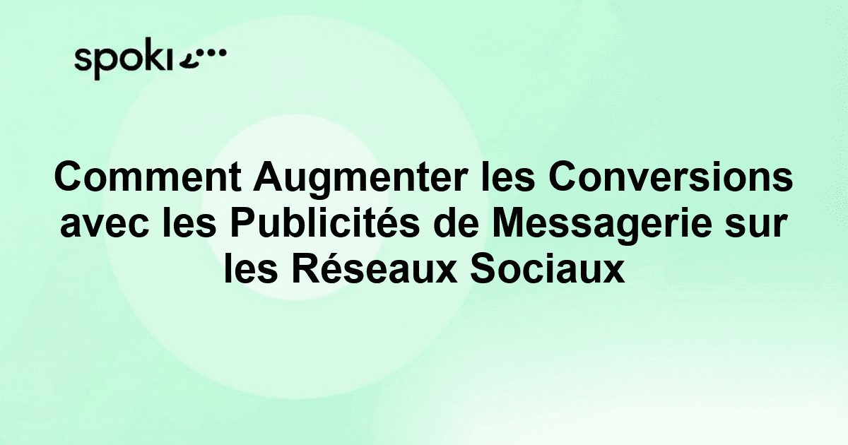 Comment Augmenter les Conversions avec les Publicités de Messagerie sur les Réseaux Sociaux