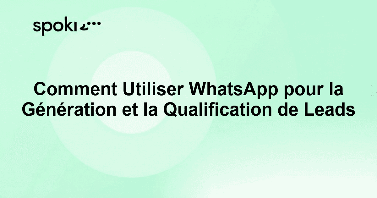 Comment Utiliser WhatsApp pour la Génération et la Qualification de Leads