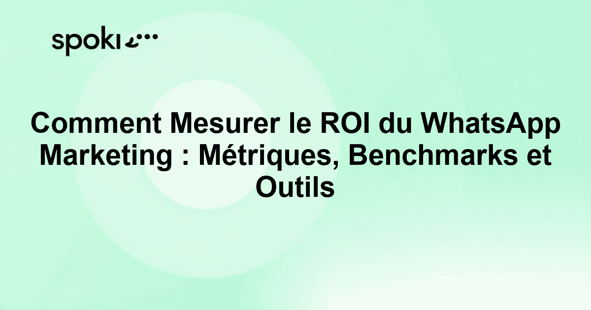 Comment Mesurer le ROI du WhatsApp Marketing : Métriques, Benchmarks et Outils