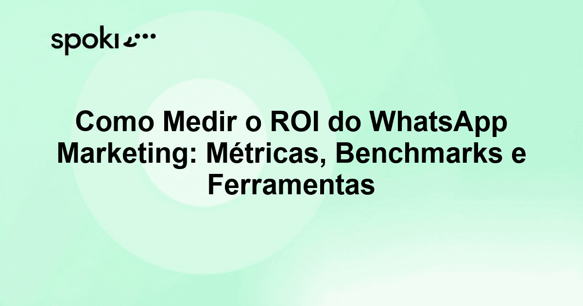 Como Medir o ROI do WhatsApp Marketing: Métricas, Benchmarks e Ferramentas