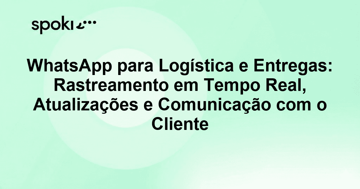 WhatsApp para Logística e Entregas: Rastreamento em Tempo Real, Atualizações e Comunicação com o Cliente
