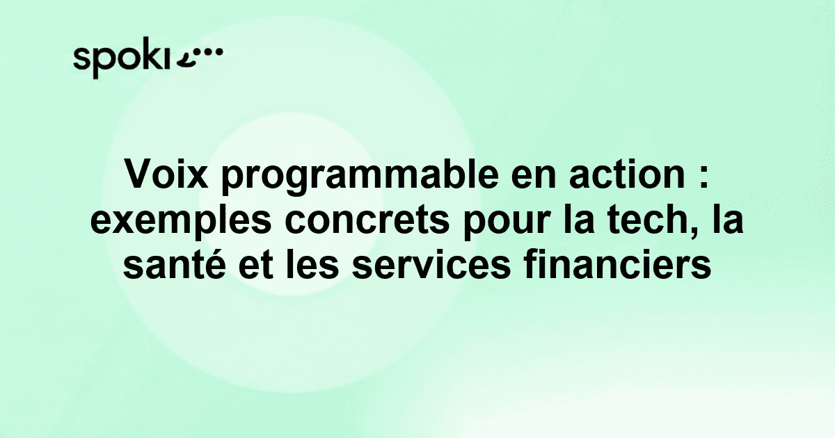Voix programmable en action : exemples concrets pour la tech, la santé et les services financiers