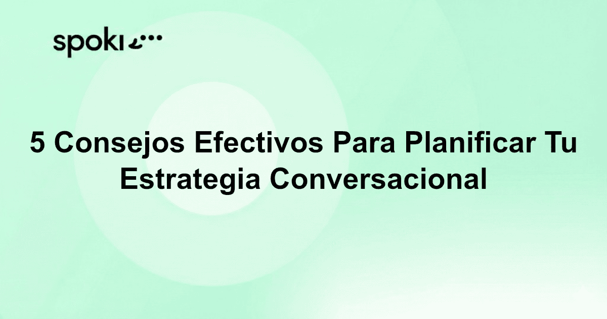 5 Consejos Efectivos para Planificar Tu Estrategia Conversacional