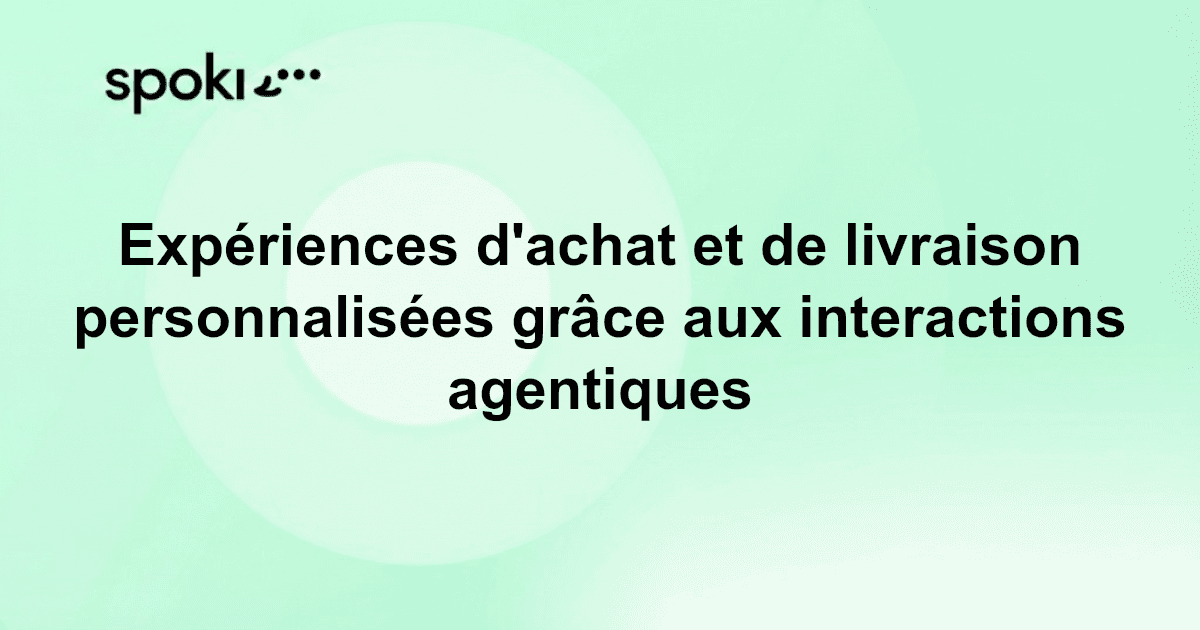 Expériences d'achat et de livraison personnalisées grâce aux interactions agentiques