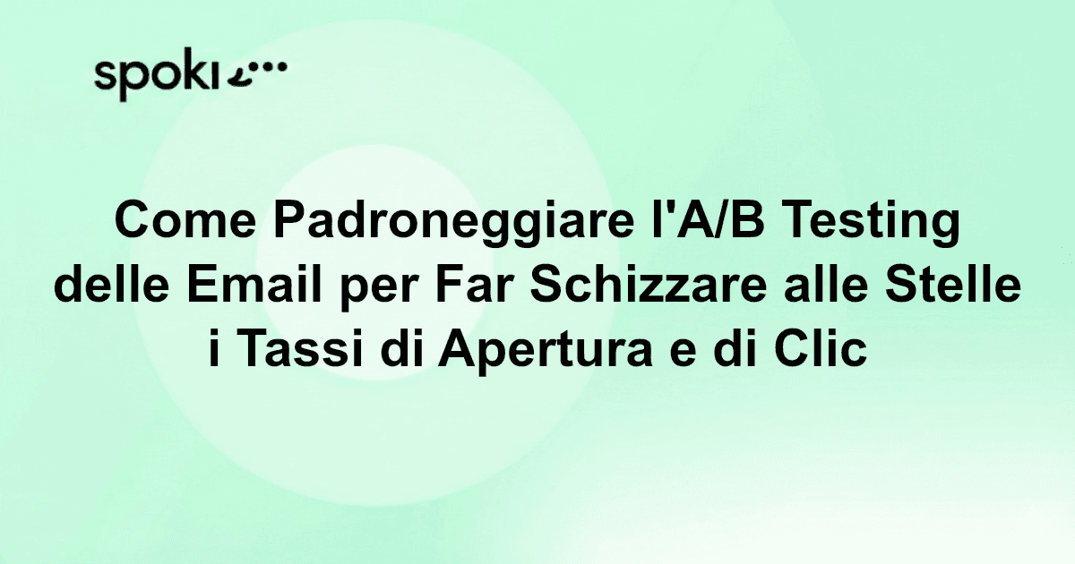 Come Padroneggiare il **Test A/B delle Email** per Far Impennare i Tassi di Apertura e di Click