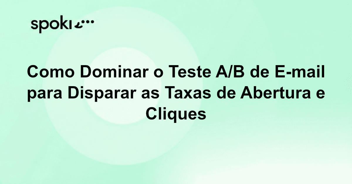 Como Dominar o **Teste A/B de E-mail** para Disparar as Taxas de Abertura e Cliques