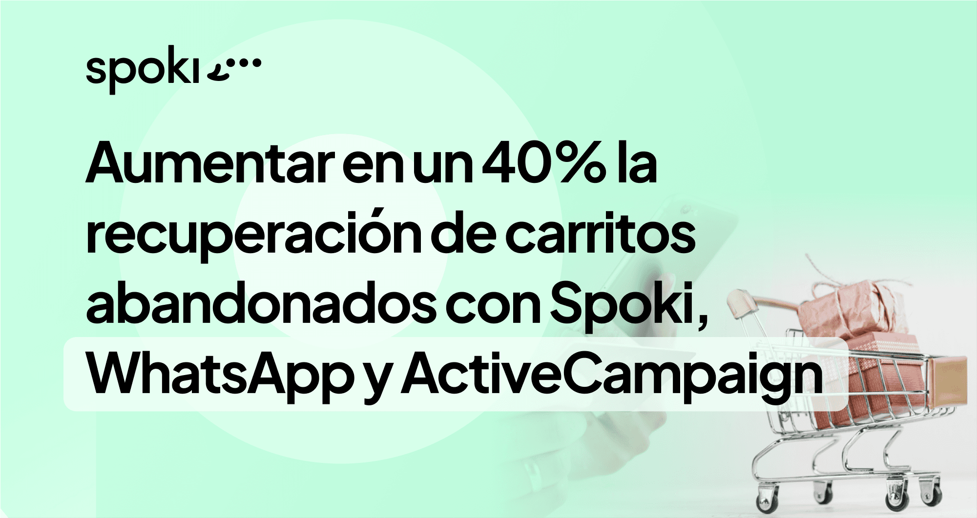 Cómo aumentar un 40% la recuperación de carritos abandonados con Spoki, WhatsApp y ActiveCampaign: más ventas y facturación