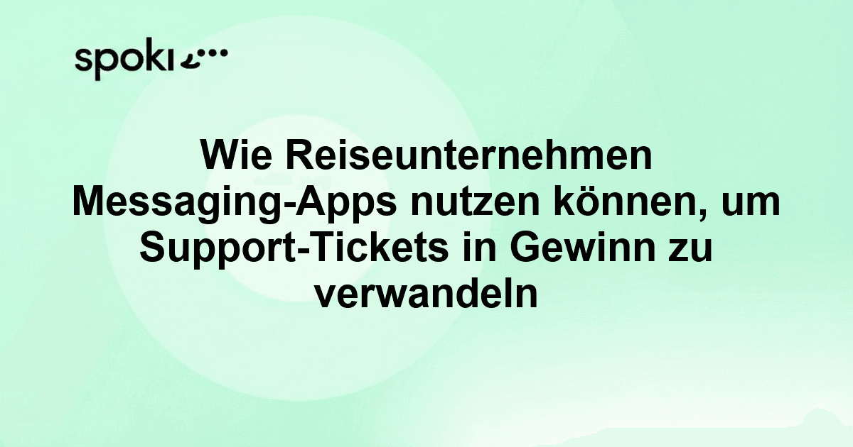 Wie Reiseunternehmen Messaging-Apps nutzen können, um Support-Tickets in Gewinn zu verwandeln