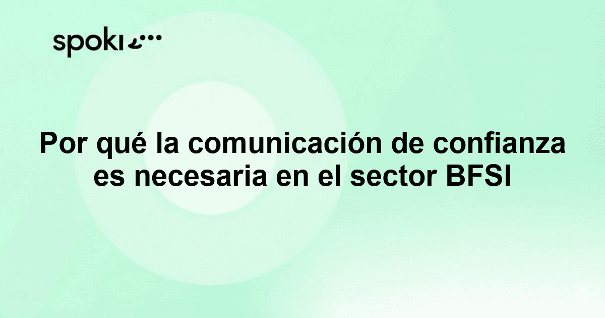 Por qué la comunicación de confianza es necesaria en el sector BFSI