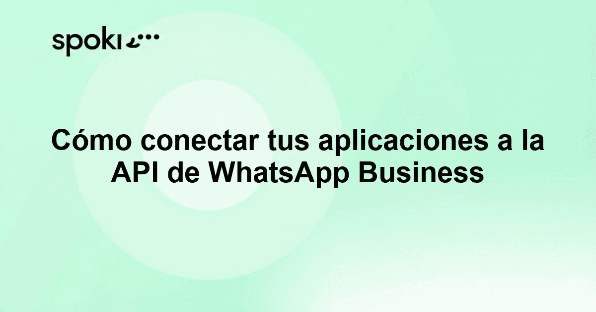 Cómo conectar tus aplicaciones a la API de WhatsApp Business
