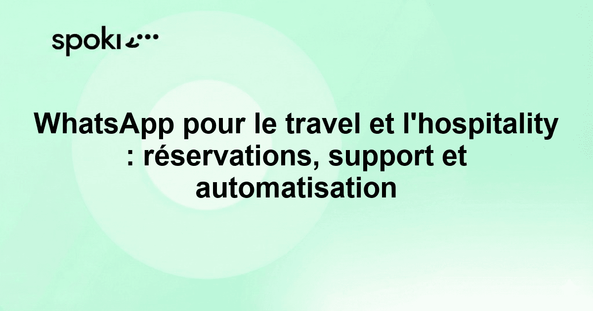 WhatsApp pour le travel et l'hospitality : réservations, support et automatisation