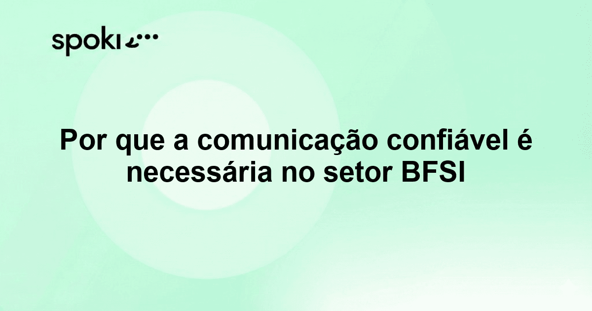 Por que a comunicação confiável é necessária no setor BFSI