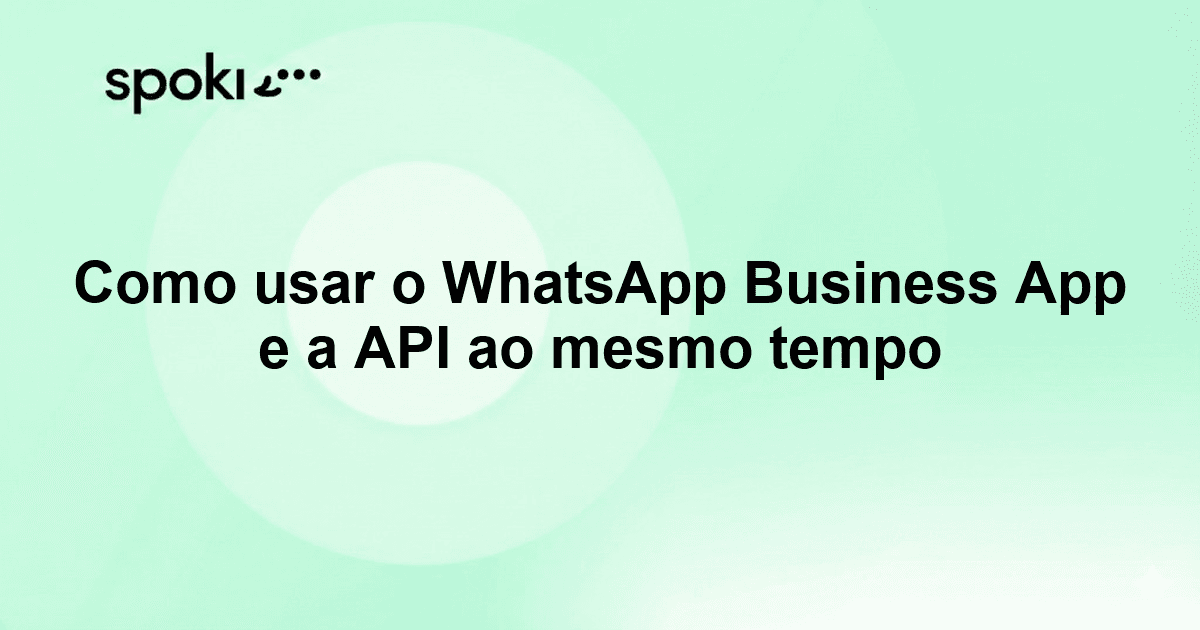 Como usar o WhatsApp Business App e a API ao mesmo tempo
