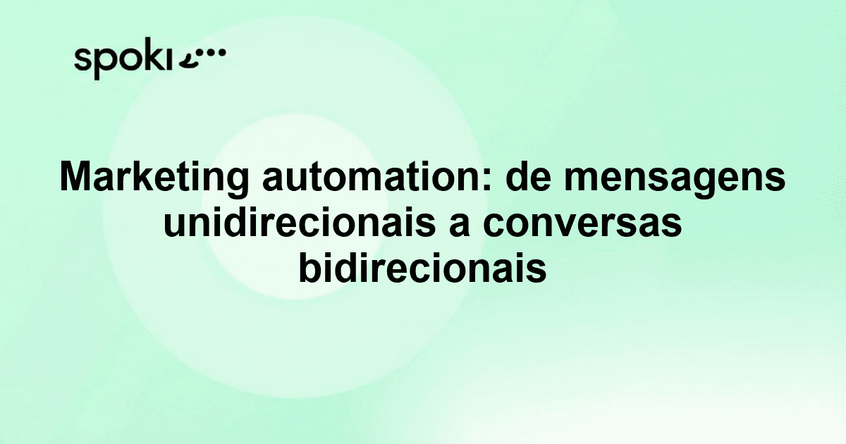 Marketing automation: de mensagens unidirecionais a conversas bidirecionais