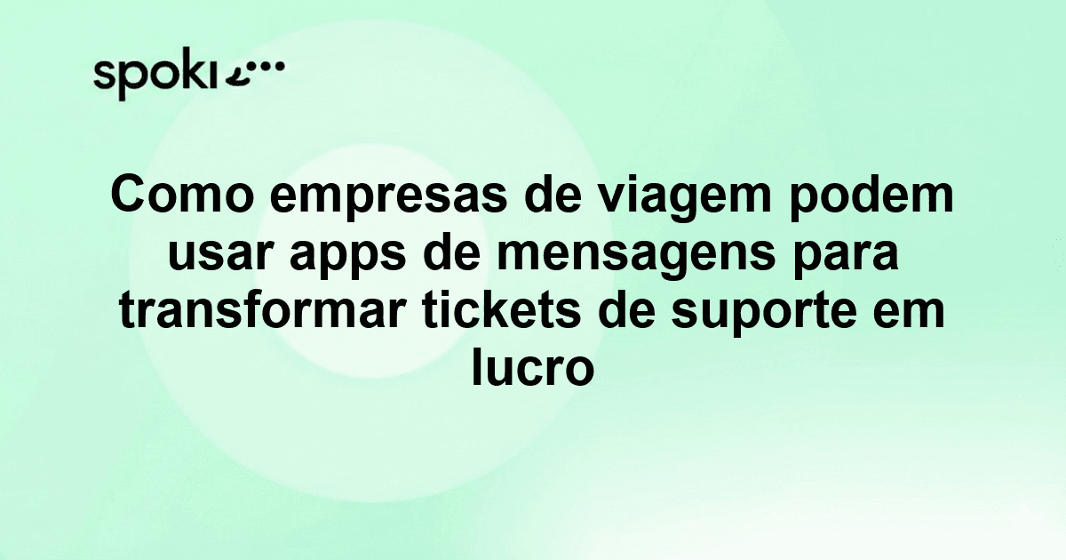 Como empresas de viagem podem usar apps de mensagens para transformar tickets de suporte em lucro