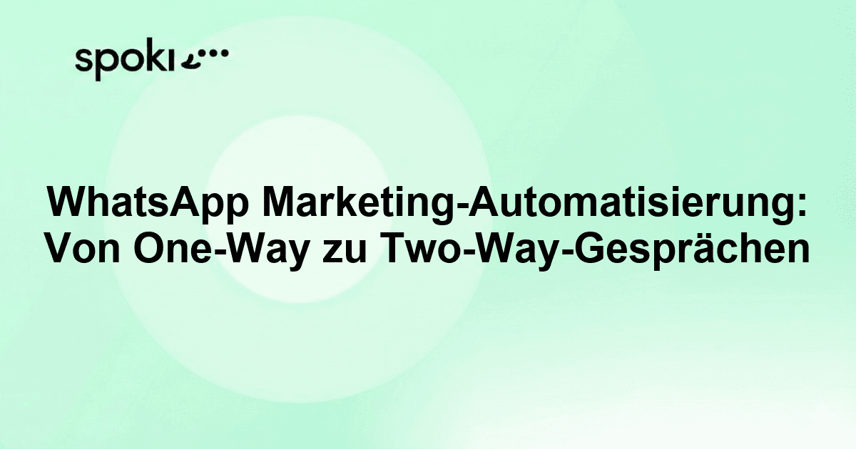 WhatsApp Marketing-Automatisierung: Von One-Way zu Two-Way-Gesprächen