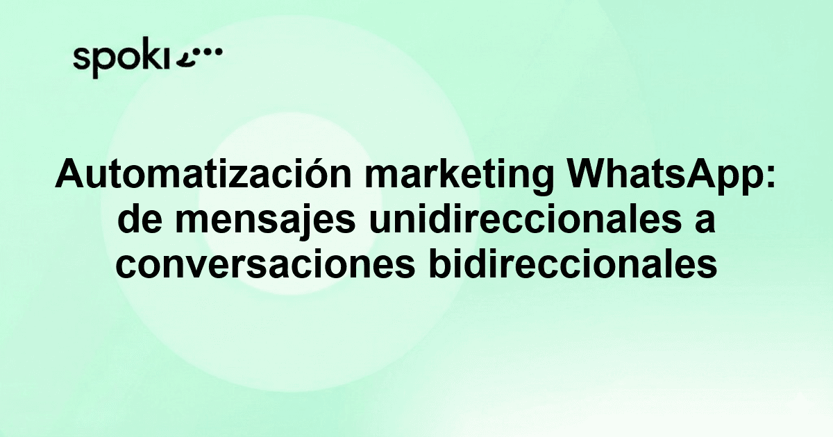 Automatización marketing WhatsApp: de mensajes unidireccionales a conversaciones bidireccionales