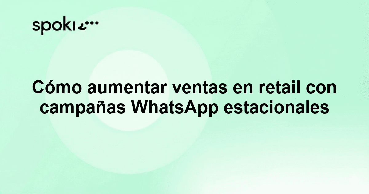 Cómo aumentar ventas en retail con campañas WhatsApp estacionales