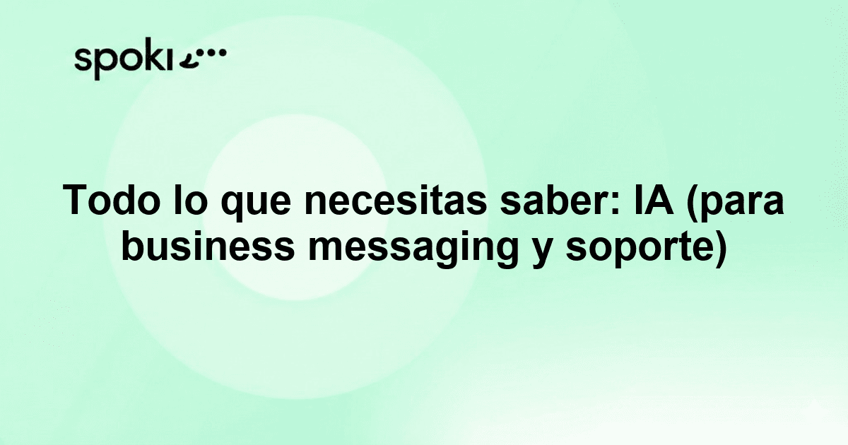 Todo lo que necesitas saber: IA (para business messaging y soporte)