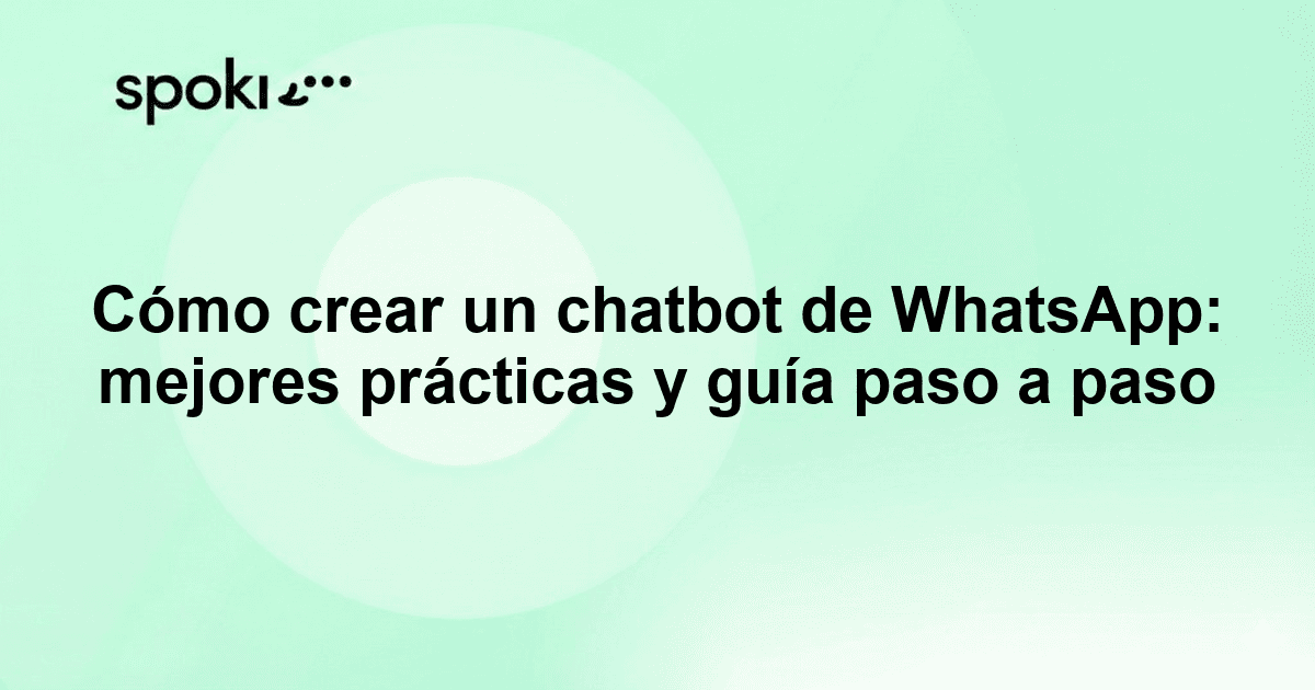 Cómo crear un chatbot de WhatsApp: mejores prácticas y guía paso a paso