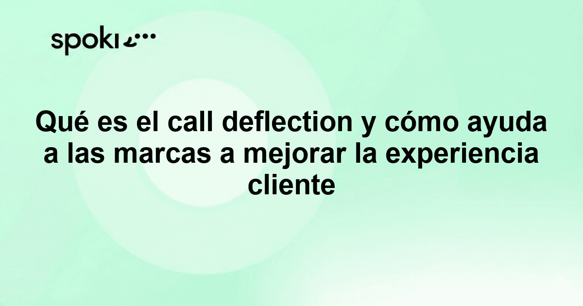 Qué es el call deflection y cómo ayuda a las marcas a mejorar la experiencia cliente
