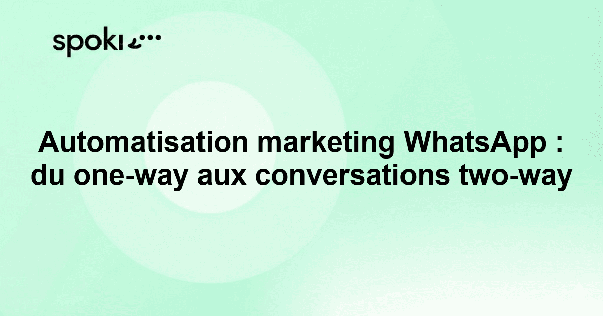 Automatisation marketing WhatsApp : du one-way aux conversations two-way