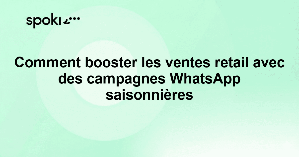 Comment booster les ventes retail avec des campagnes WhatsApp saisonnières