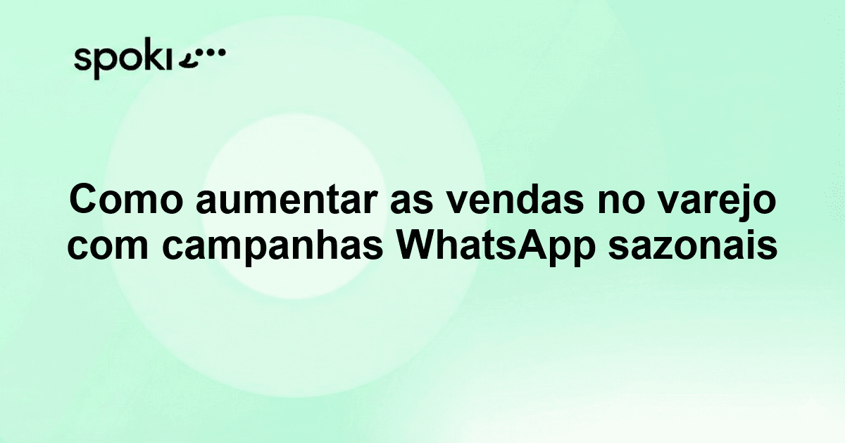 Como aumentar as vendas no varejo com campanhas WhatsApp sazonais