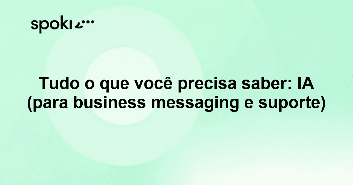 Tudo o que você precisa saber: IA (para business messaging e suporte)