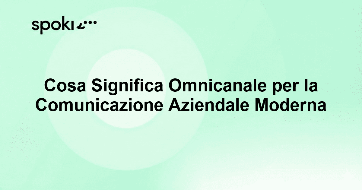 Cosa Significa Omnicanale per la Comunicazione Aziendale Moderna