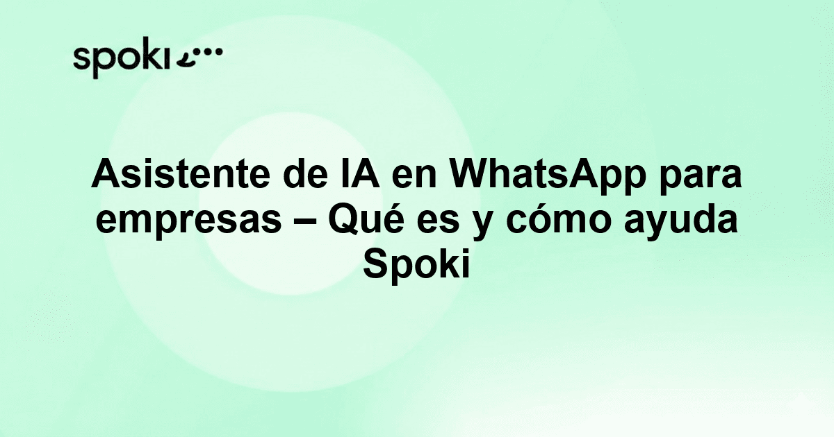 Asistente de IA en WhatsApp para empresas: qué es y cómo ayuda Spoki