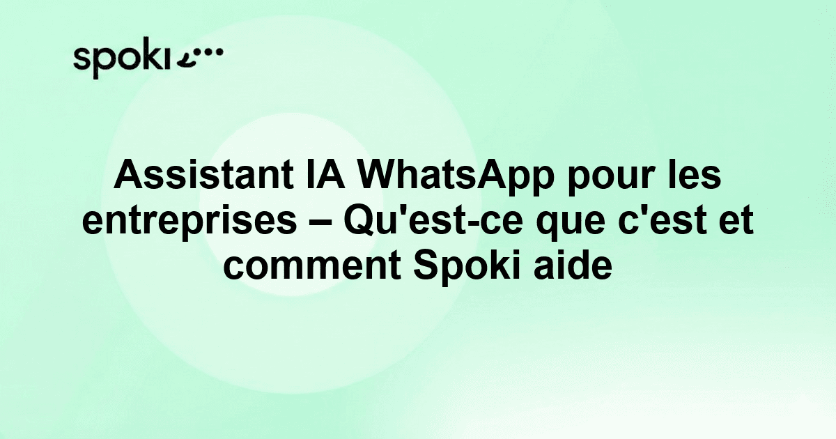 Assistant IA WhatsApp pour les entreprises : qu'est-ce que c'est et comment Spoki aide