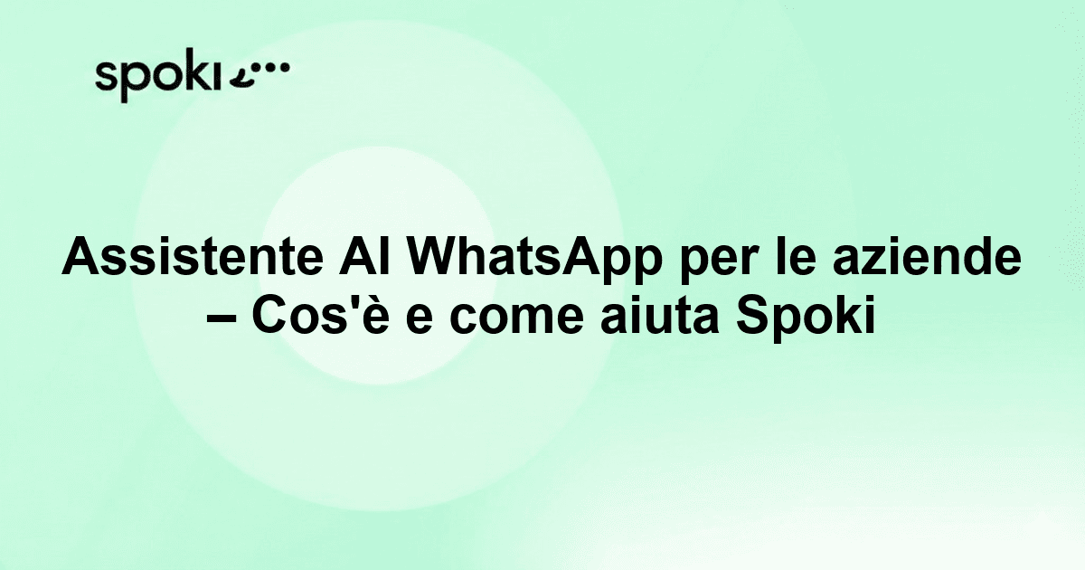 Assistente AI WhatsApp per le aziende: cos'è e come aiuta Spoki