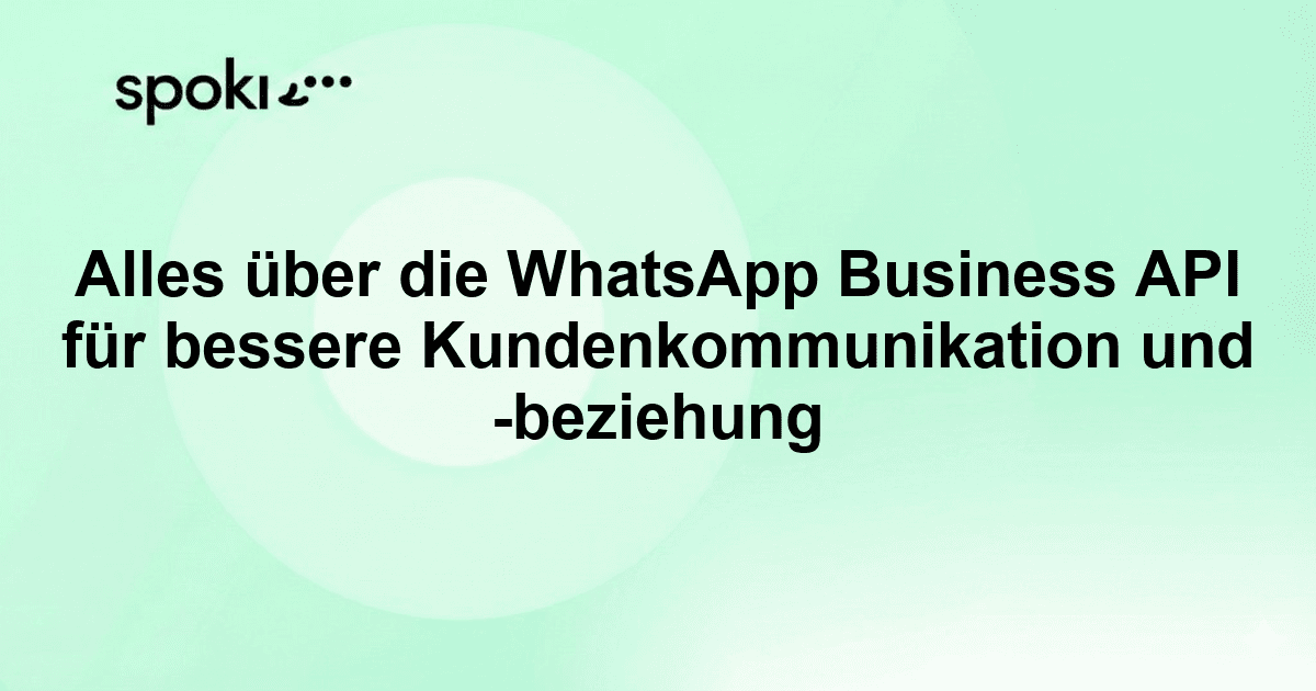 Alles über die WhatsApp Business API für bessere Kundenkommunikation und -beziehung