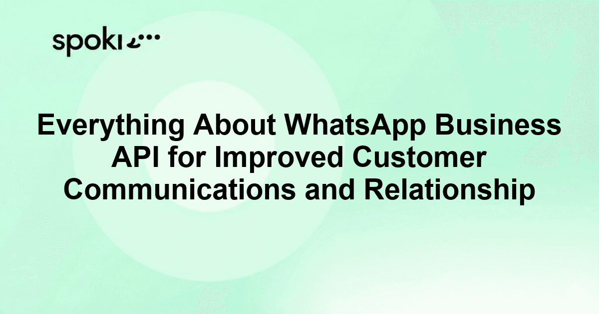 Everything About WhatsApp Business API for Improved Customer Communications and Relationship