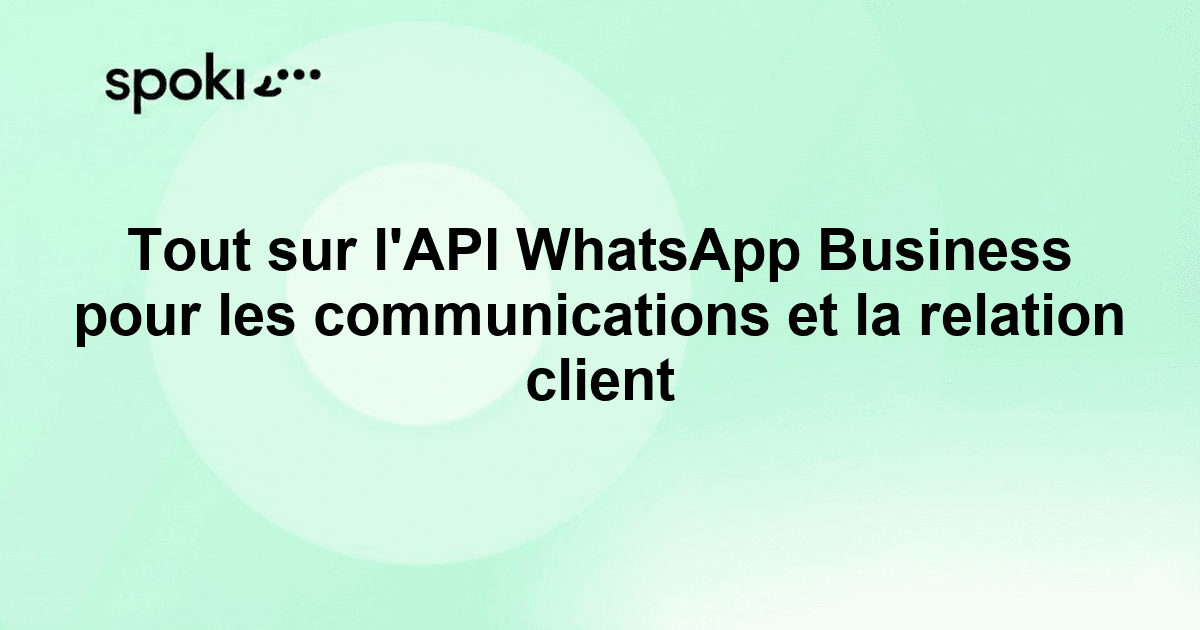 Tout sur l'API WhatsApp Business pour les communications et la relation client