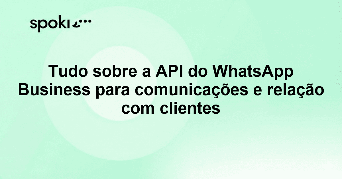 Tudo sobre a API do WhatsApp Business para comunicações e relação com clientes