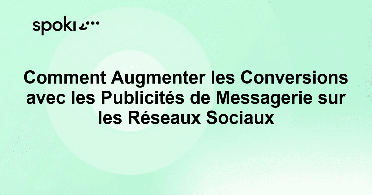 Comment Augmenter les Conversions avec les Publicités de Messagerie sur les Réseaux Sociaux