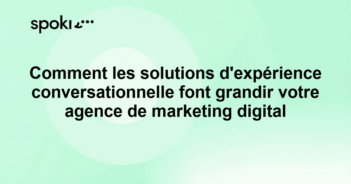 Comment les solutions d'expérience conversationnelle font grandir votre agence de marketing digital