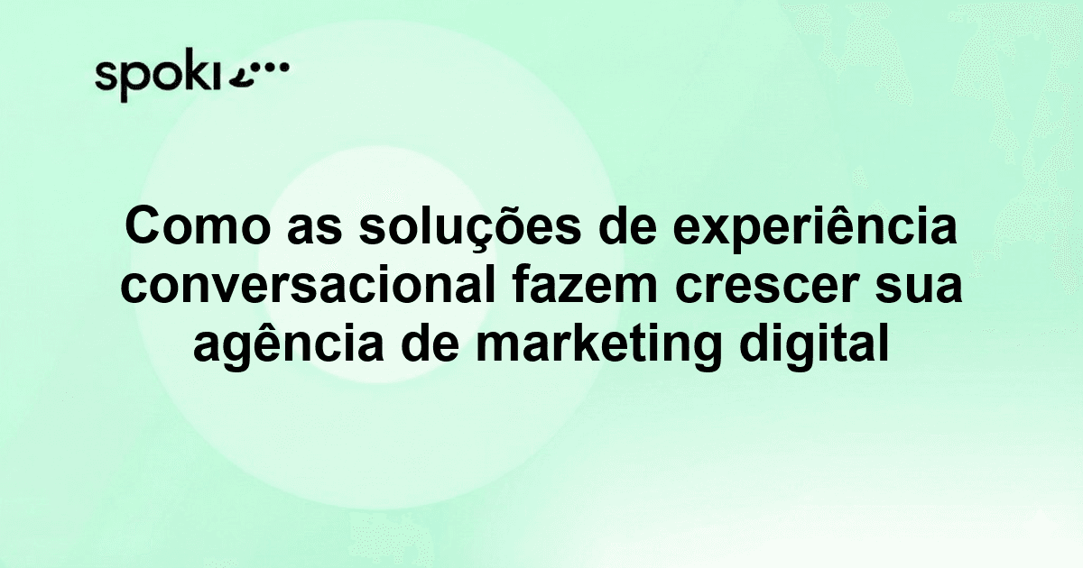 Como as soluções de experiência conversacional fazem crescer sua agência de marketing digital
