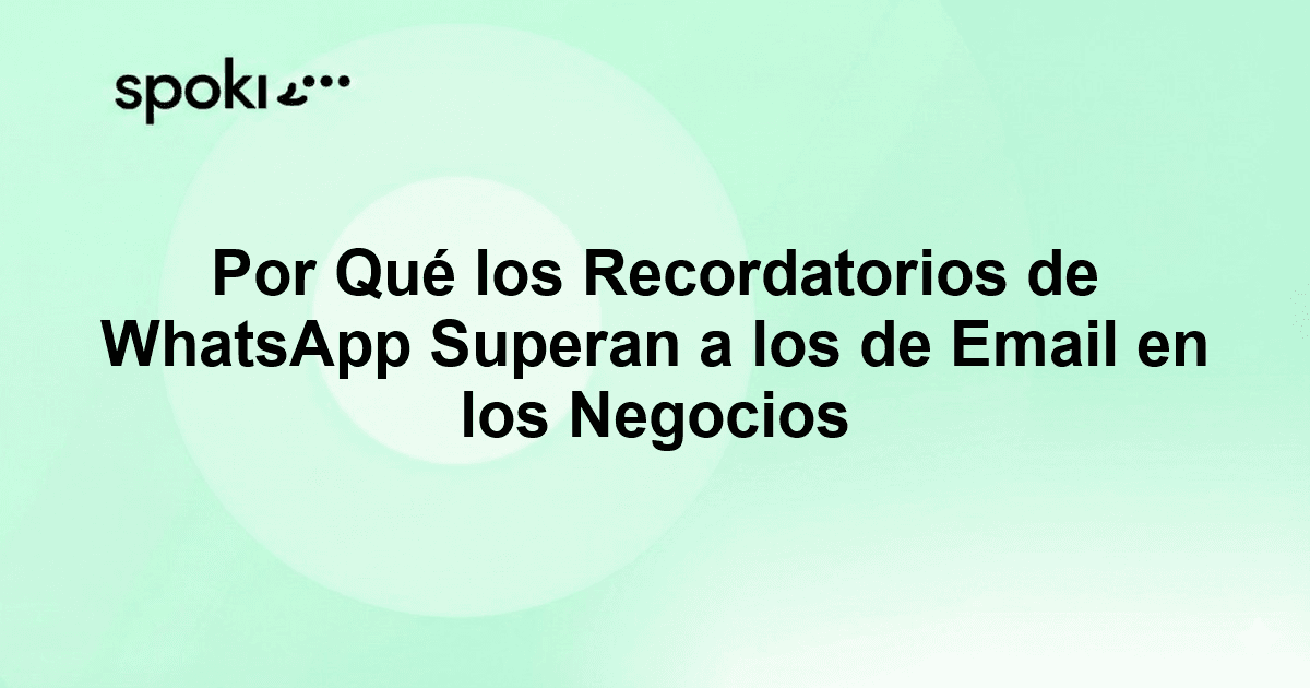 Por Qué los Recordatorios de WhatsApp Superan a los de Email en los Negocios