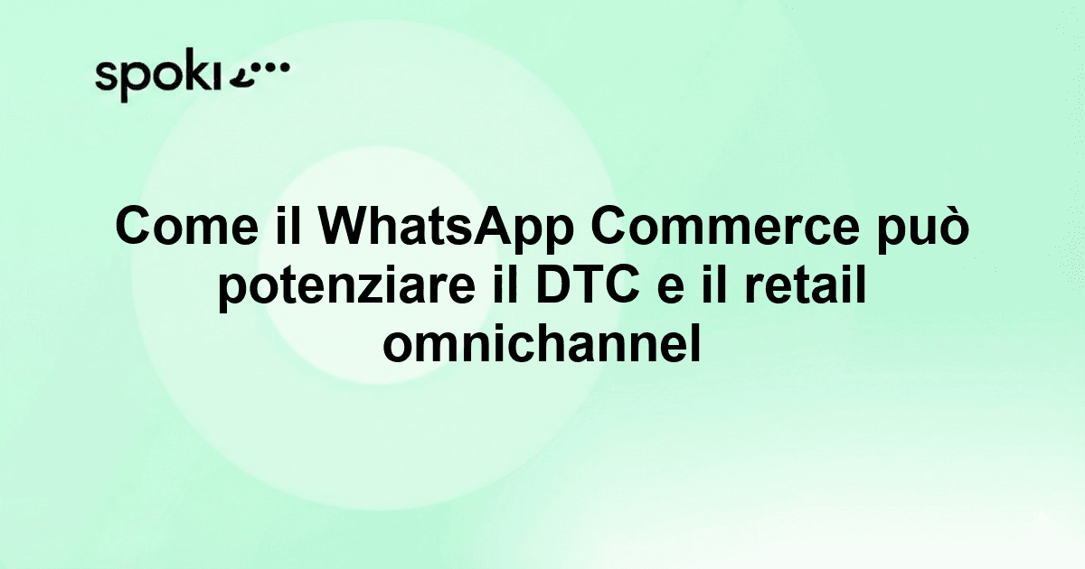 Come il WhatsApp Commerce può potenziare il DTC e il retail omnichannel
