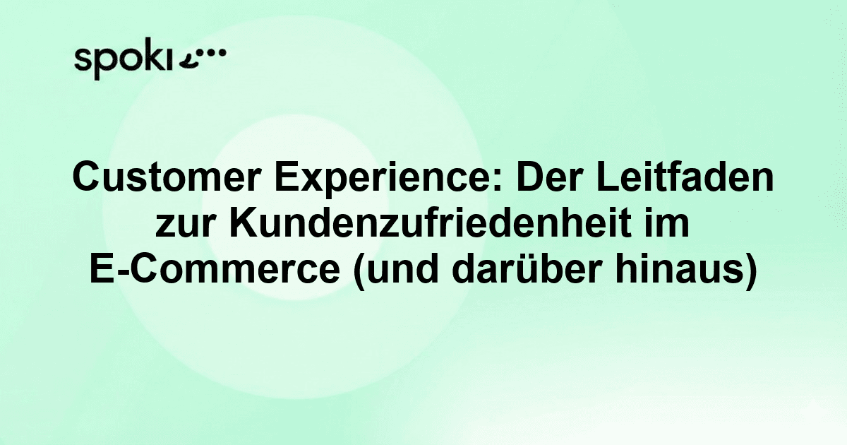 Customer Experience: Der Leitfaden zur Kundenzufriedenheit im E-Commerce (und darüber hinaus)