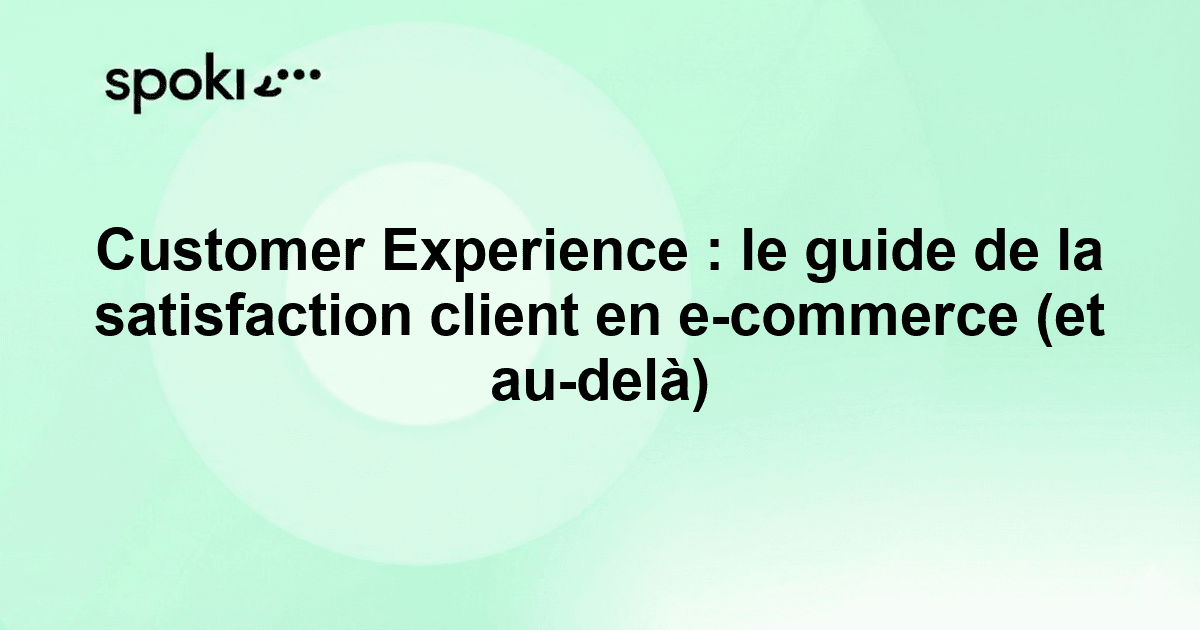 Customer Experience : le guide de la satisfaction client en e-commerce (et au-delà)