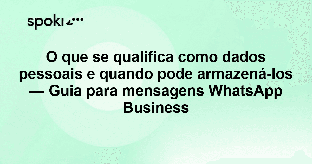 O que se qualifica como dados pessoais e quando pode armazená-los — Guia para mensagens WhatsApp Business