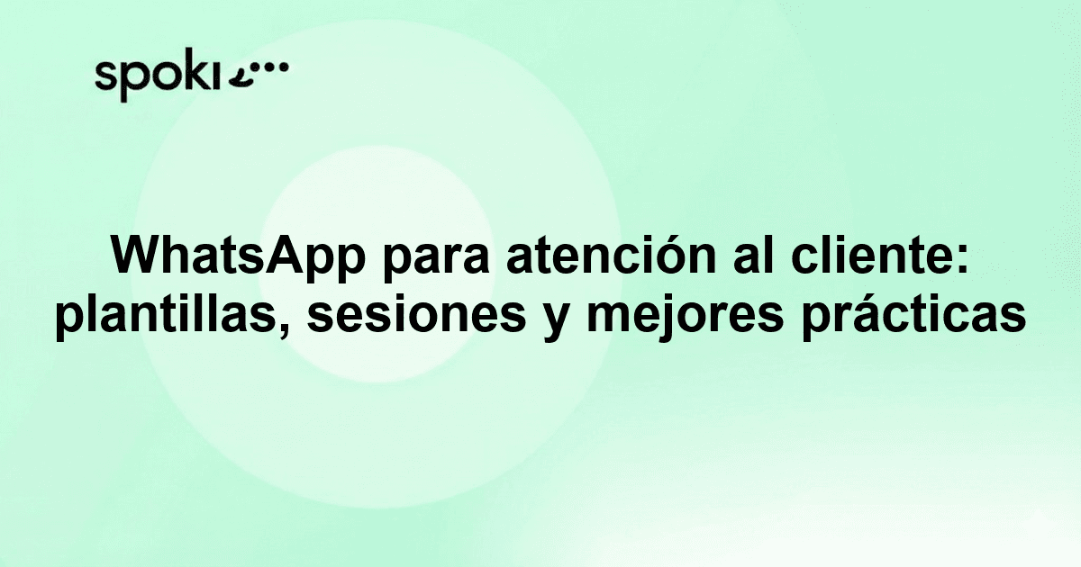 WhatsApp para atención al cliente: plantillas, sesiones y mejores prácticas
