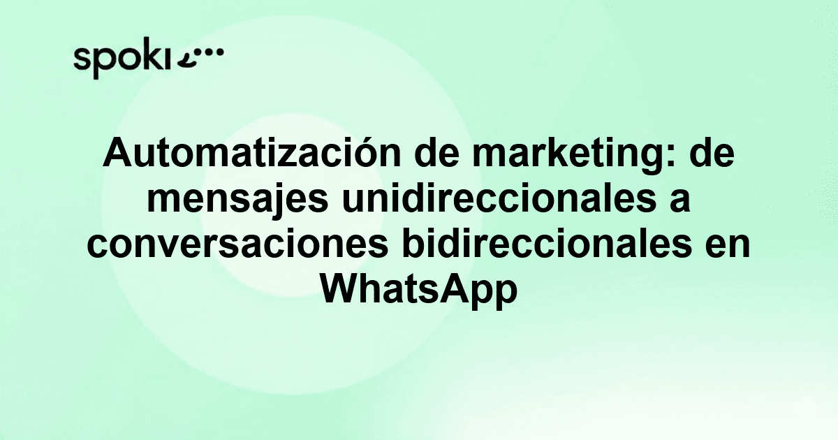 Automatización de marketing: de mensajes unidireccionales a conversaciones bidireccionales en WhatsApp