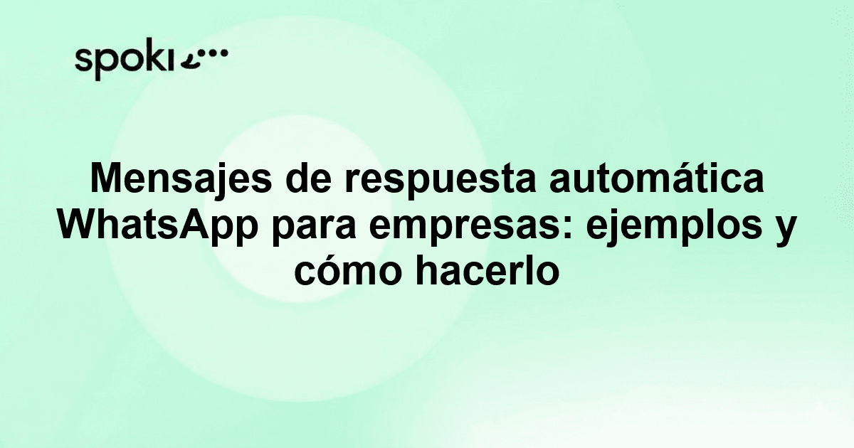 Mensajes de respuesta automática WhatsApp para empresas: ejemplos y cómo hacerlo